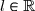 l \in \mathbb{R}